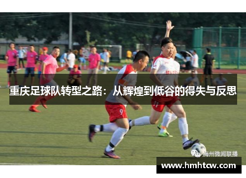 重庆足球队转型之路：从辉煌到低谷的得失与反思